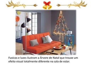 Fuxicos e luzes ilustram a Árvore de Natal que trouxe um
efeito visual totalmente diferente na sala de estar.
 