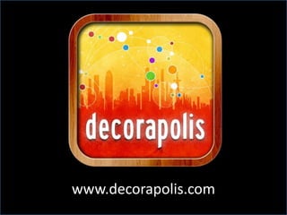 Decorapolis – Mobile App




   www.decorapolis.com
 