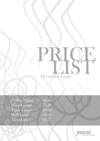 Ceiling Lights 04-33
Floor Lamps 34-39
Table Lamps 40-49
Wall Lights 50-63
Aqua Lights 64-71
 