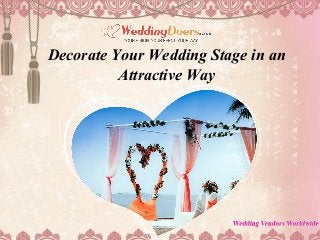 Decorate Your Wedding Stage in an
Attractive Way
 