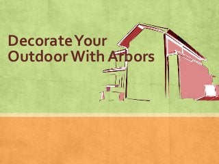 Decorate Your
Outdoor With Arbors
 