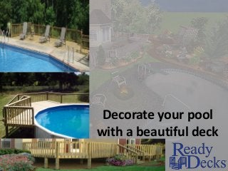 Decorate your pool
with a beautiful deck
 