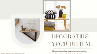 Simple tips that you can use today.
Decorating
Your Rental
Brought to you by The Mt Washington Group.
 