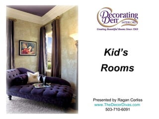 Presented by Ragan Corliss www.TheDecorDivas.com   503-710-6091 Kid’s  Rooms 