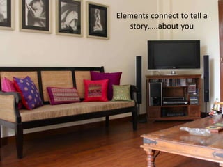 Elements connect to tell a
                                            story…..about you




Click on image to view Sahana Singh’s home
 