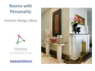 Rooms with
   Personality
Interior design ideas




   www.prismma.in
                        Click on image to view Armaan Siddiqui’s home
 