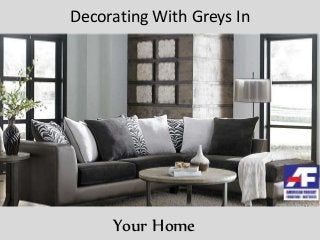 Decorating With Greys In
Your Home
 