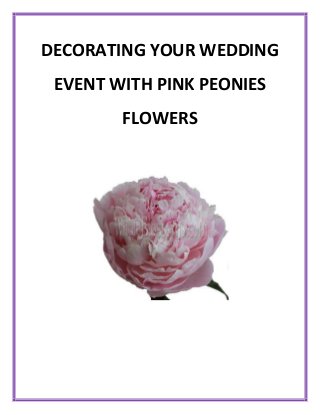 DECORATING YOUR WEDDING
EVENT WITH PINK PEONIES
FLOWERS
 