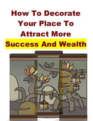 How To Decorate
Your Place To
Attract More
Success And Wealth
 