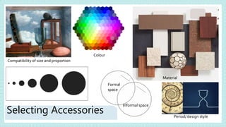 Selecting Accessories
Compatibility of size and proportion
Colour
Period/ design style
Material
Formal
space
Informal space
 