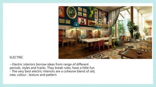 ELECTRIC
--Electric interiors borrow ideas from range of different
periods, styles and tracks. They break rules, have a little fun.
- The very best electric interiors are a cohesive blend of old,
new, colour , texture and pattern
 
