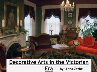 Decorative Arts in the Victorian
              Era By: Anna Zerbe
 