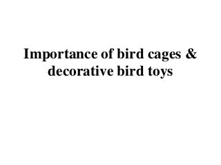 Importance of bird cages &
   decorative bird toys
 