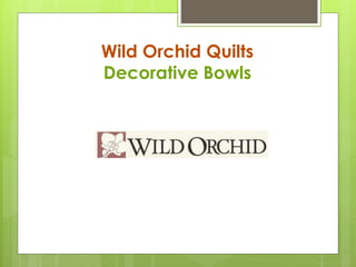 Wild Orchid Quilts
Decorative Bowls
 
