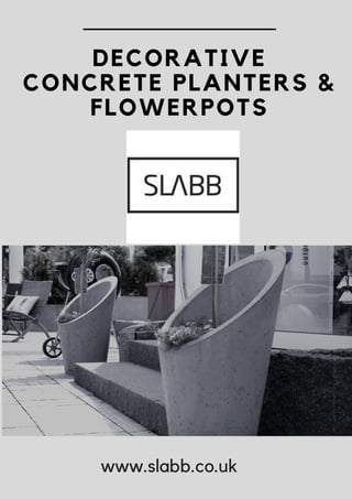 DECORATIVE
CONCRETE PLANTERS &
FLOWERPOTS
www.slabb.co.uk
 