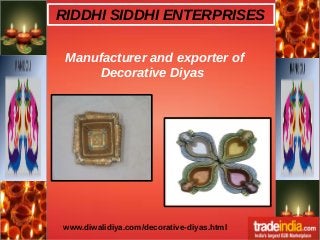 RIDDHI SIDDHI ENTERPRISES 
Manufacturer and exporter of 
Decorative Diyas 
www.diwalidiya.com/decorative-diyas.html 
 
