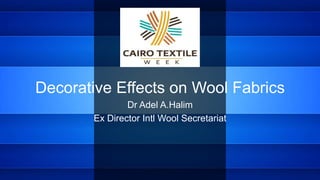 Decorative Effects on Wool Fabrics
Dr Adel A.Halim
Ex Director Intl Wool Secretariat
 