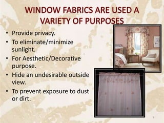• Provide privacy.
• To eliminate/minimize
sunlight.
• For Aesthetic/Decorative
purpose.
• Hide an undesirable outside
view.
• To prevent exposure to dust
or dirt.
9
 