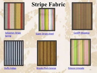 Stripe Fabric
Sebastian Stripe
Spring
Super Stripe Jewel Cardiff Meadow
Duffy Indigo Brooks Plum bronze Palazzo Limeade
93
 