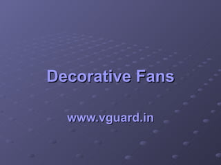 Decorative Fans www.vguard.in 