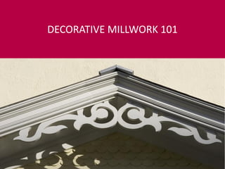 Product Knowledge Course
Introductory Level
DECORATIVE MILLWORK 101
 