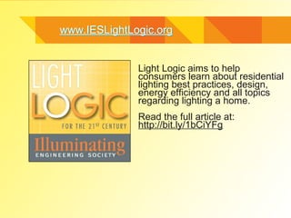 www.IESLightLogic.orgwww.IESLightLogic.org
Light Logic aims to help
consumers learn about residential
lighting best practi...