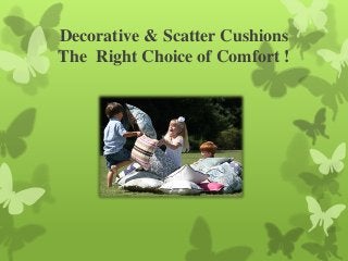 Decorative & Scatter Cushions
The Right Choice of Comfort !
 