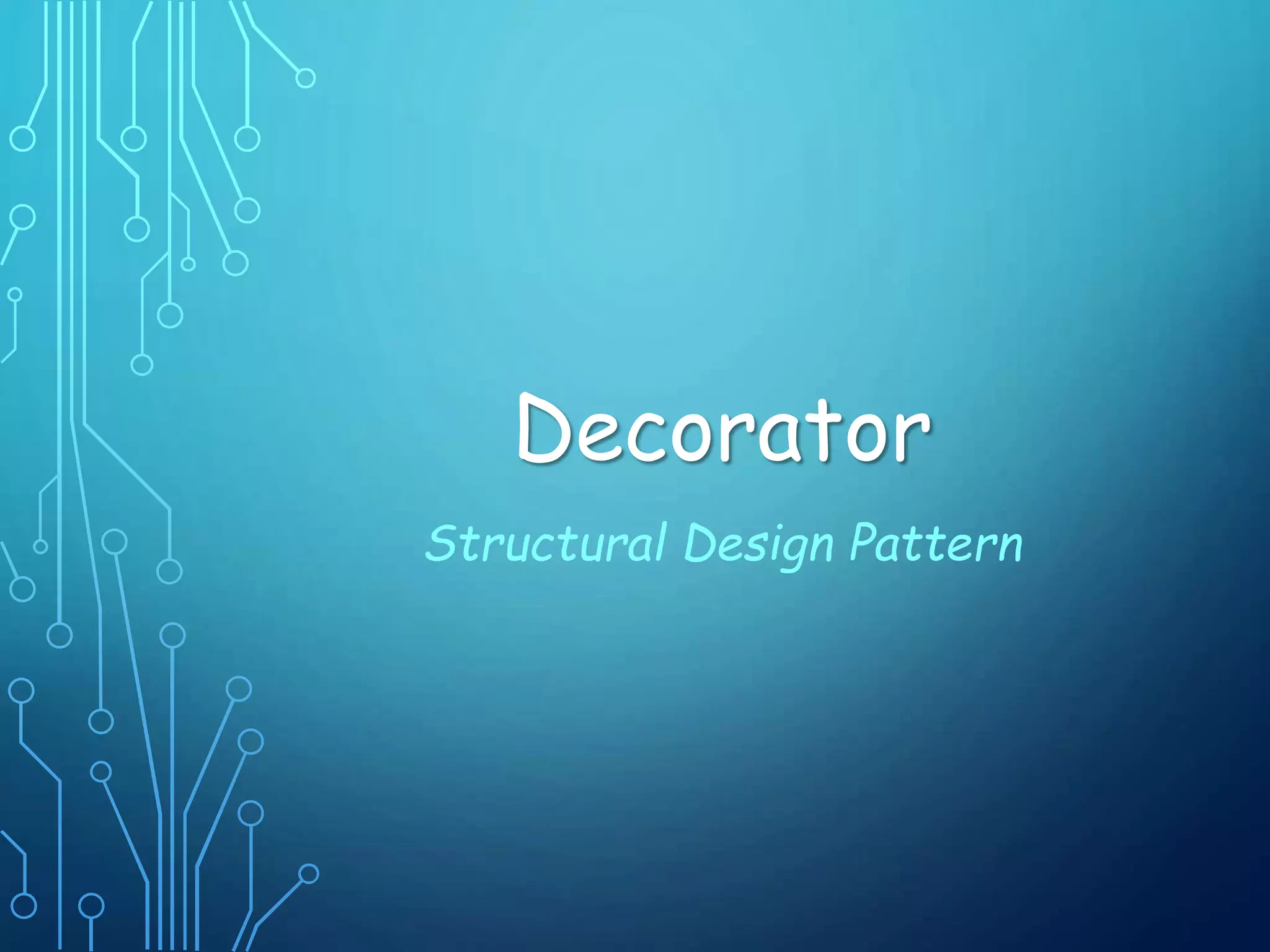 Decorator
Structural Design Pattern
 