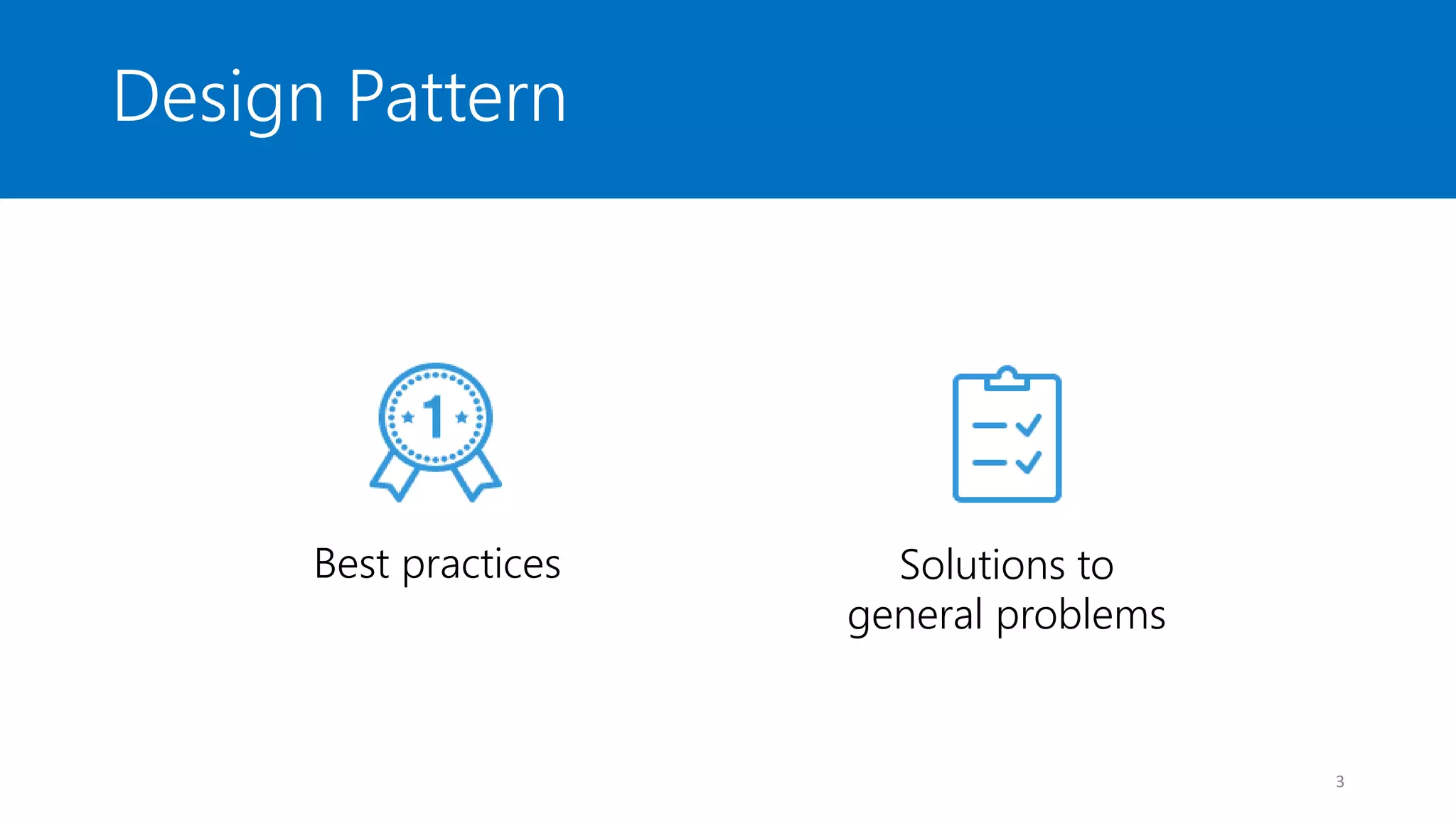 Design Pattern
3
Best practices Solutions to
general problems
 