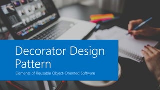 Decorator Design
Pattern
Elements of Reusable Object-Oriented Software
 
