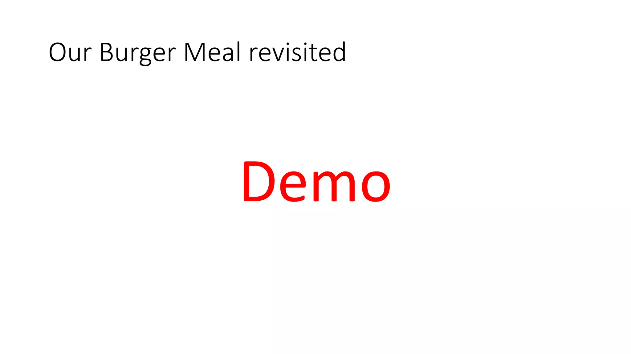 Our Burger Meal revisited
Demo
 