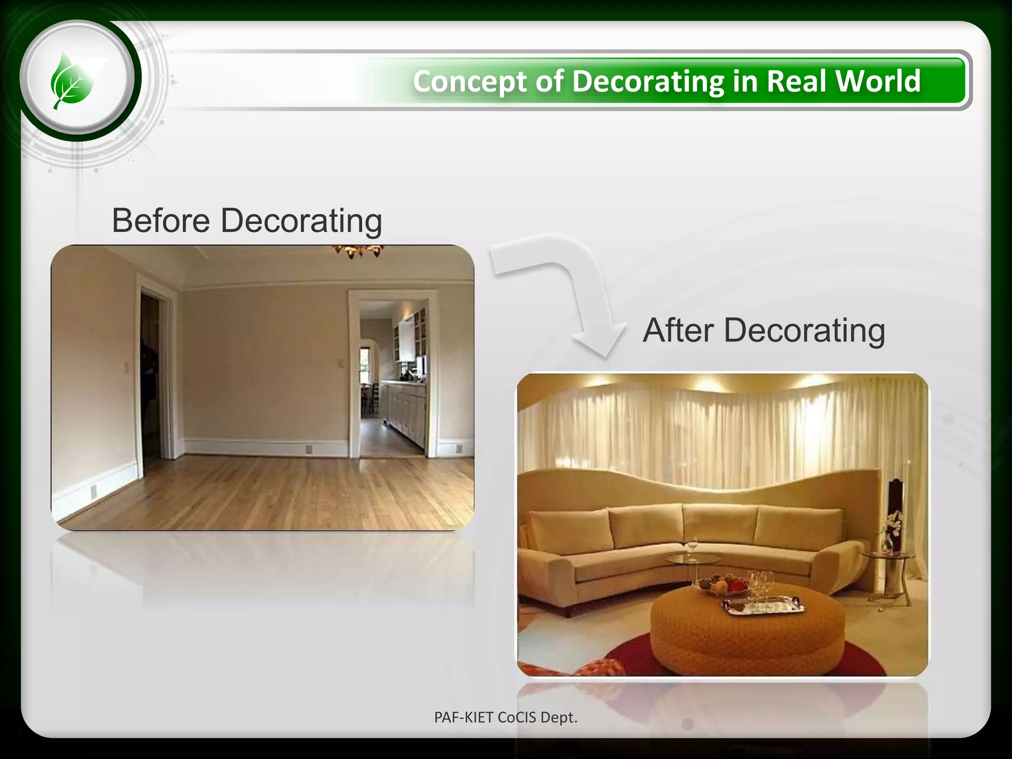 • Click to edit Master text styles
– Second level
• Third level
– Fourth level
» Fifth level
Concept of Decorating in Real World
Before Decorating
After Decorating
PAF-KIET CoCIS Dept.
 