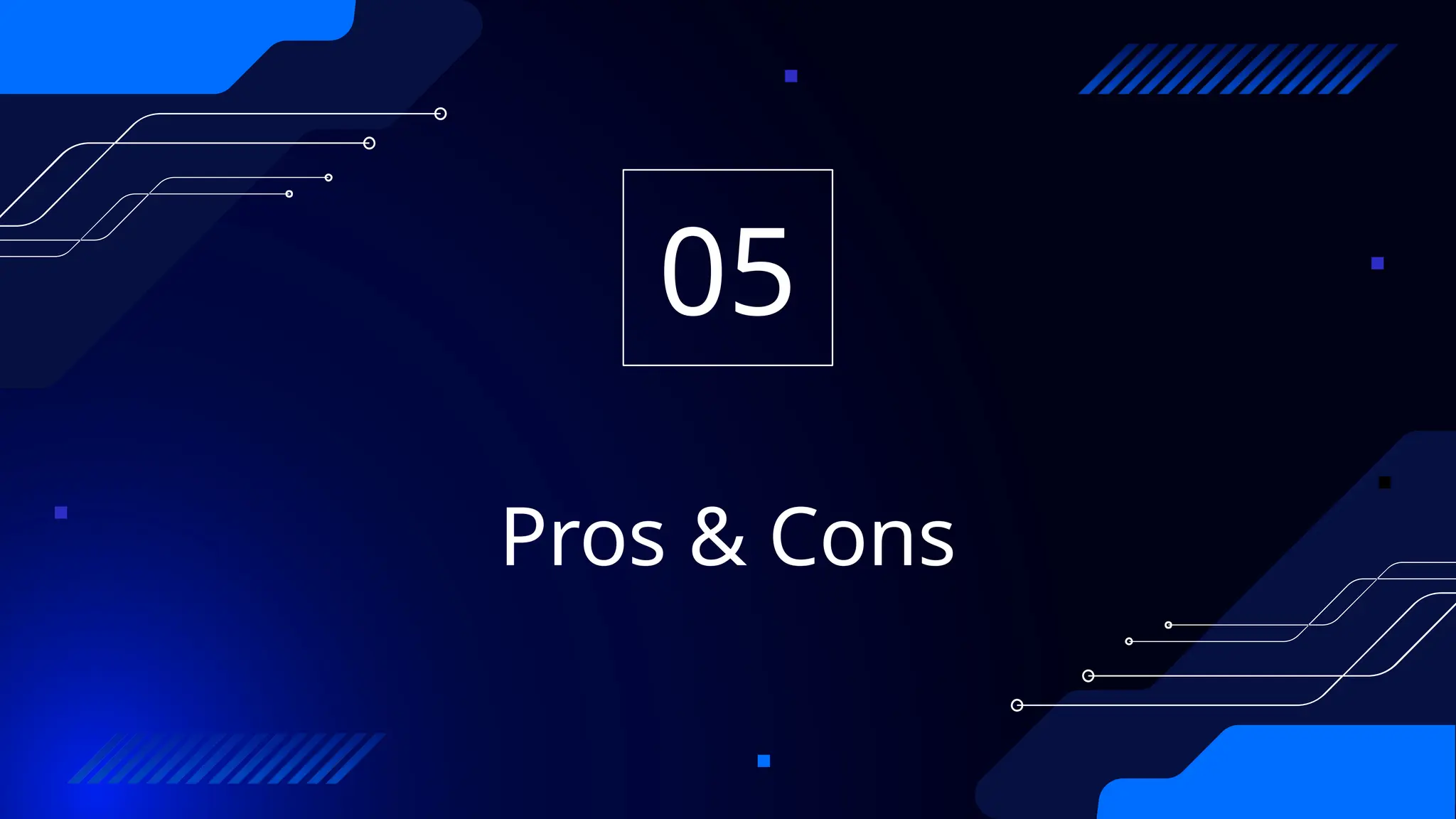 Pros & Cons
05
 