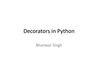 Decorators in Python
Bhanwar Singh
 