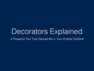 Decorators Explained 
A Powerful Tool That Should Be in Your Python Toolbelt 
 