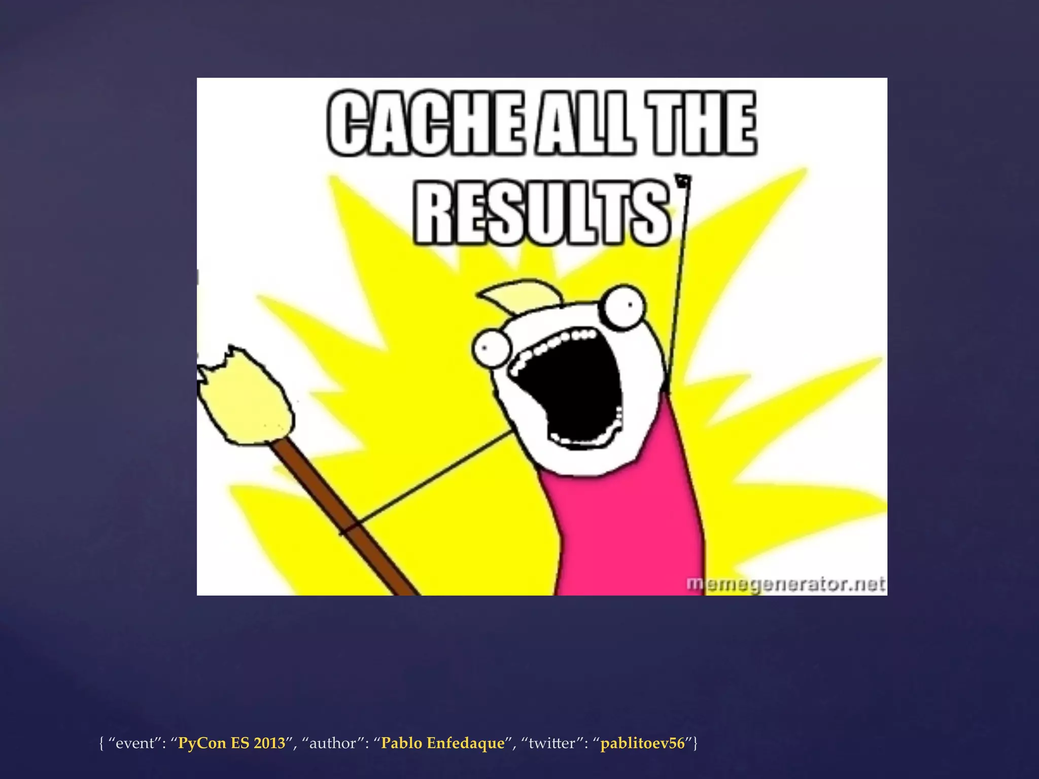 {  “event”:  “PyCon  ES  2013”,  “author”:  “Pablo  Enfedaque”,  “twi4er”:  “pablitoev56”}	
	

 