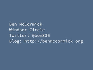 Ben McCormick
Windsor Circle
Twitter: @ben336
Blog: http://benmccormick.org
 