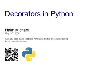 Decorators in Python
Haim Michael
May 19th
, 2020
All logos, trade marks and brand names used in this presentation belong
to the respective owners.
 