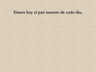 Danos hoy el pan nuestro de cada día, 