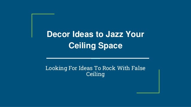 Decor Ideas to Jazz Your
Ceiling Space
Looking For Ideas To Rock With False
Ceiling
 