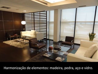 Harmonização de elementos: madeira, pedra, aço e vidro. 