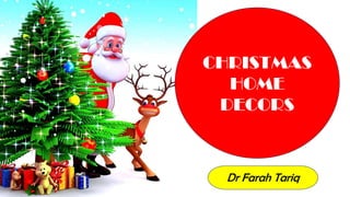CHRISTMAS
HOME
DECORS
Dr Farah Tariq
 
