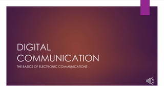 DIGITAL
COMMUNICATION
THE BASICS OF ELECTRONIC COMMUNICATIONS
 