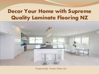 Prepared By: Power Dekor Ltd
Decor Your Home with Supreme
Quality Laminate Flooring NZ
 