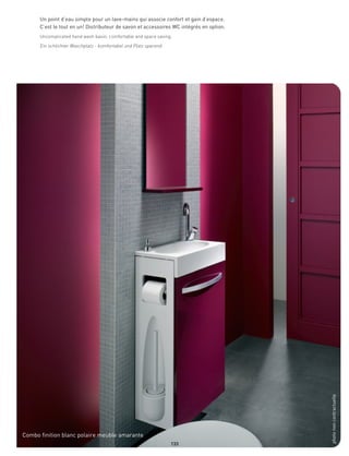 Un point d’eau simple pour un lave-mains qui associe confort et gain d’espace.
      C’est le tout en un! Distributeur de savon et accessoires WC intégrés en option.
      Uncomplicated hand wash basin, comfortable and space saving.
      Ein schlichter Waschplatz - komfortabel und Platz sparend.




                                                                                         photo non contractuelle




Combo finition blanc polaire meuble amarante
                                                                   133
 