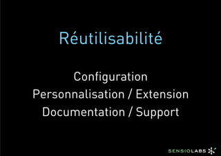 Réutilisabilité

      Configuration
Personnalisation / Extension
 Documentation / Support
 