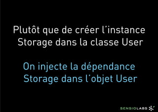Plutôt que de créer l’instance
 Storage dans la classe User

  On injecte la dépendance
  Storage dans l’objet User
 
