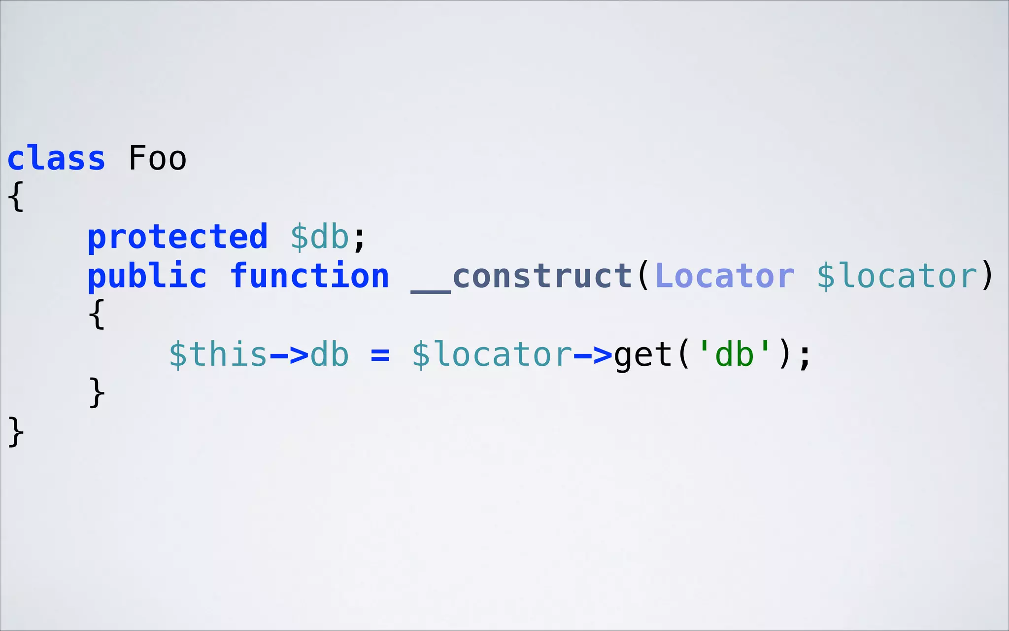 class Foo 
{ 
protected $db; 
public function __construct(Locator $locator) 
{ 
$this->db = $locator->get('db'); 
} 
} 

 