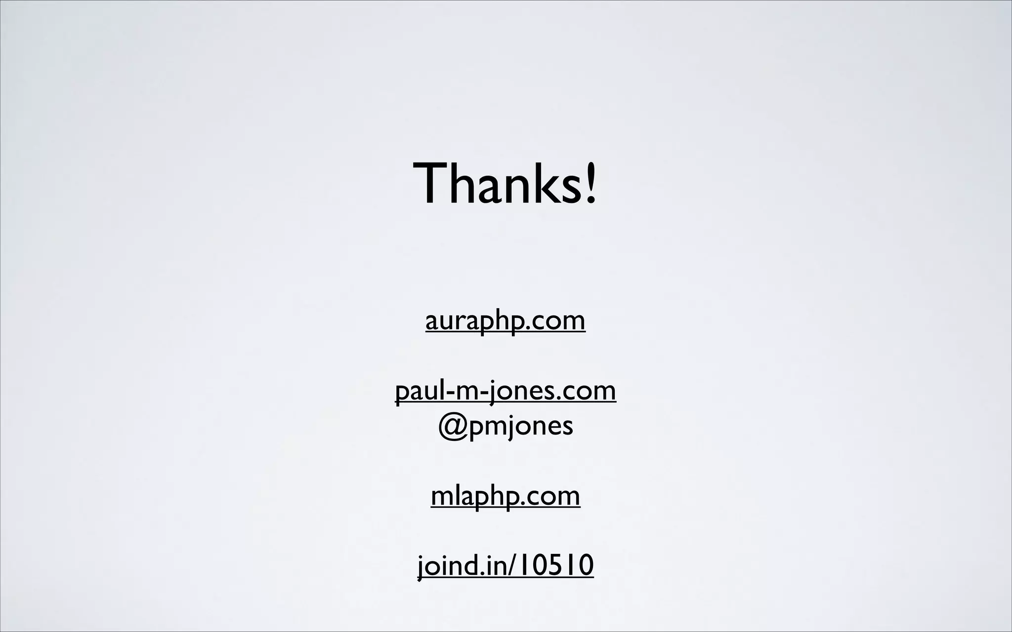 Thanks!
!

auraphp.com	

!

paul-m-jones.com	

@pmjones	

!

mlaphp.com	

!

joind.in/10510

 