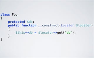 class Foo 
{ 
protected $db; 
public function __construct(Locator $locator) 
{ 
$this->db = $locator->get('db'); 
} 
} 

 